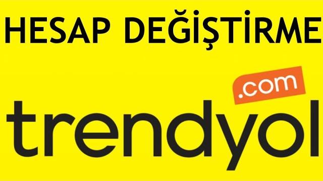 Trendyol Hesap Değiştirme Nasıl Yapılır?