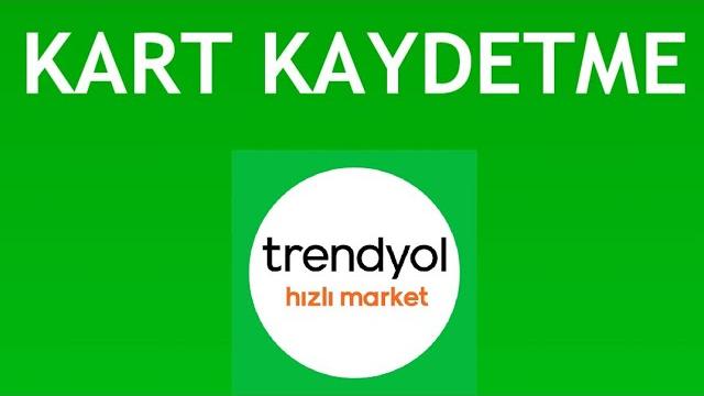 Trendyol Hızlı Market Kart Kaydetme Nasıl Yapılır?