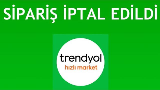 Trendyol Hızlı Market Sipariş İptal Edildi Ne Yapmalıyım?