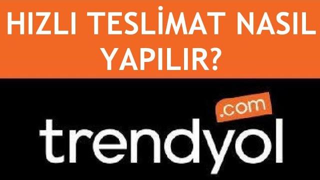 Trendyol Hızlı Teslimat Nasıl Yapılır?