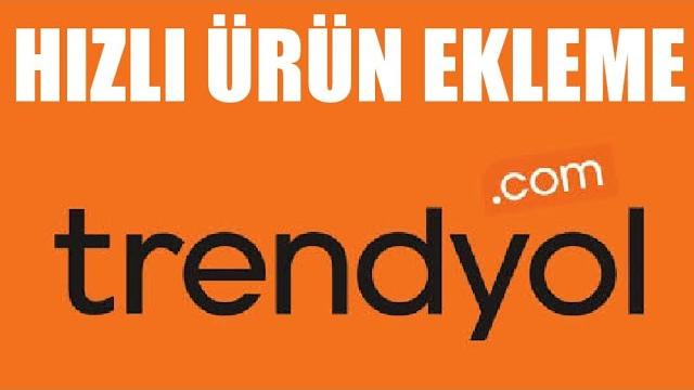 Trendyol Hızlı Ürün Ekleme Nasıl Yapılır?