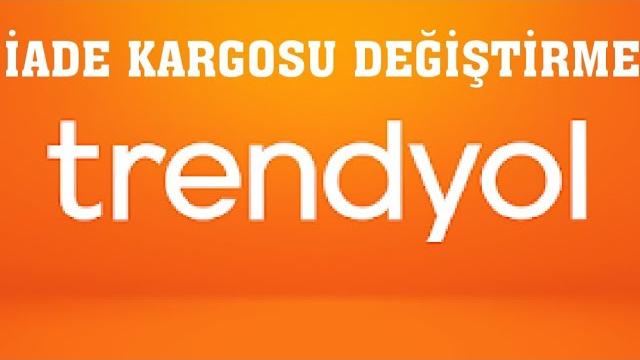 Trendyol İade Kargosu Değiştirme Nasıl Yapılır?