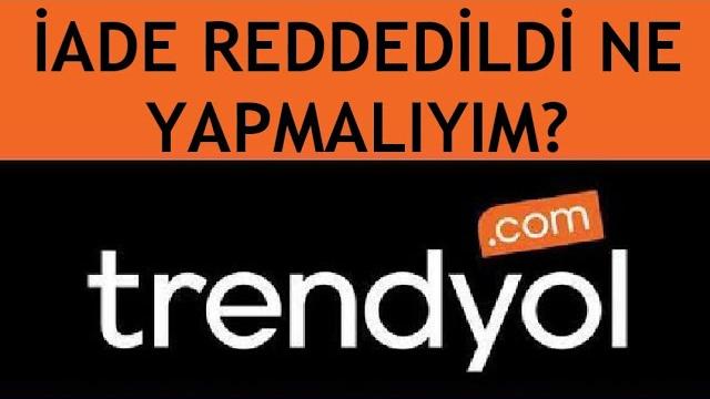 Trendyol İade Reddedildi Ne Yapmalıyım?