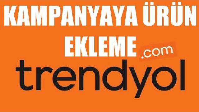 Trendyol Kampanyaya Ürün Ekleme Nasıl Yapılır?