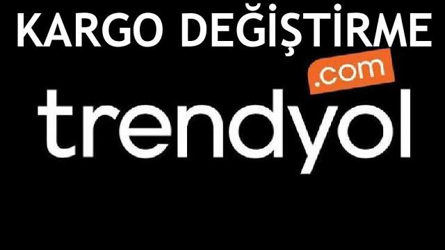 Trendyol Kargo Değiştirme Nasıl Yapılır?