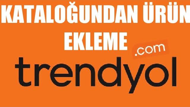 Trendyol Kataloğundan Ürün Ekleme Nasıl Yapılır?