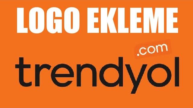 Trendyol Logo Ekleme Nasıl Yapılır?
