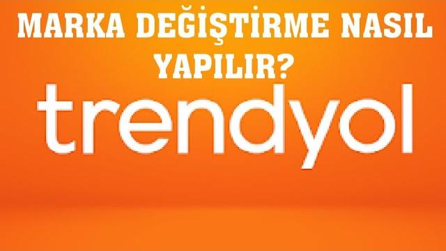 Trendyol Marka Değiştirme Nasıl Yapılır?