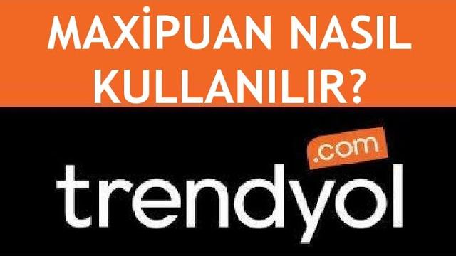 Trendyol Maxipuan Nasıl Kullanılır?