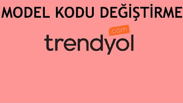 Trendyol Model Kodu Değiştirme Nasıl Yapılır?