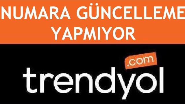 Trendyol Numara Güncelleme Yapmıyor Sorunu Çözümü