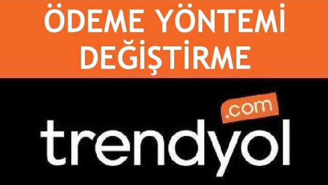 Trendyol Ödeme Yöntemi Değiştirme Nasıl Yapılır?