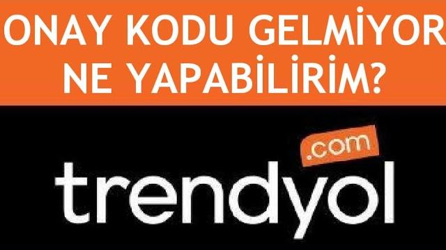 Trendyol Onay Kodu Gelmiyor Ne Yapmalıyım?