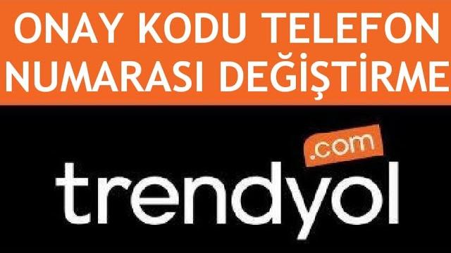Trendyol Onay Kodu Telefon Numarası Değiştirme
