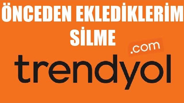 Trendyol Önceden Eklediklerim Silme