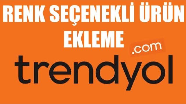 Trendyol Renk Seçenekli Ürün Ekleme Nasıl Yapılır?