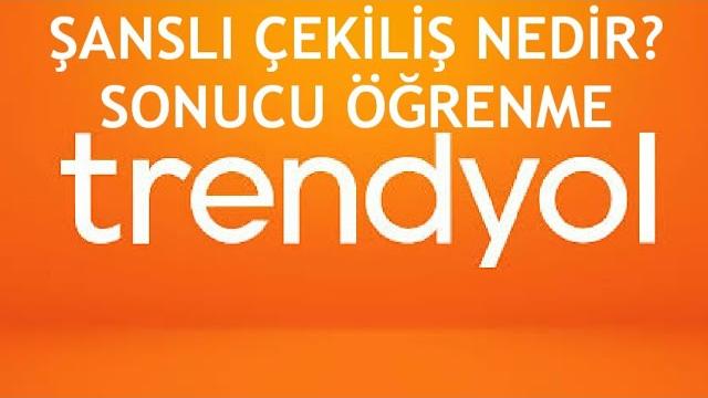 Trendyol Şanslı Çekiliş Nedir? Nasıl Katılabilirim? Çekiliş Sonucu Öğrenme