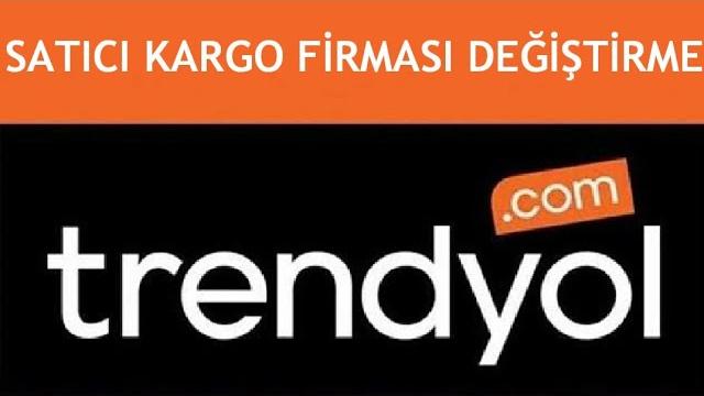 Trendyol Satıcı Kargo Firması Değiştirme Nasıl Yapılır?
