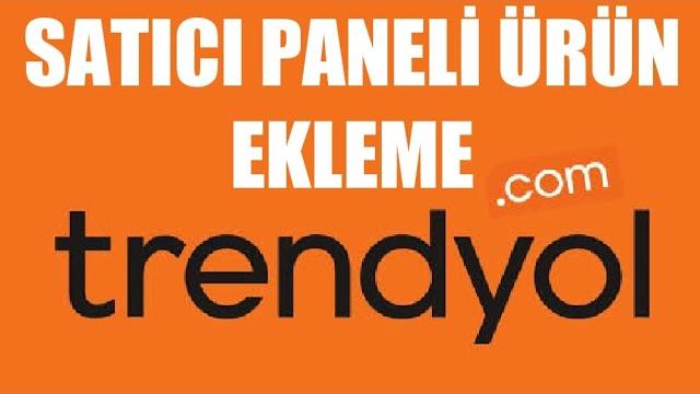 Trendyol Satıcı Paneli Ürün Ekleme Nasıl Yapılır?