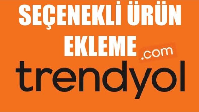 Trendyol Seçenekli Ürün Ekleme Nasıl Yapılır?