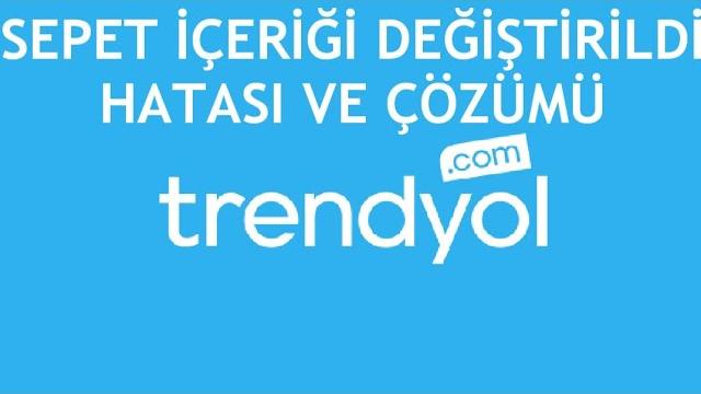 Trendyol Sepet İçeriği Değiştirildi Hatası ve Çözümü