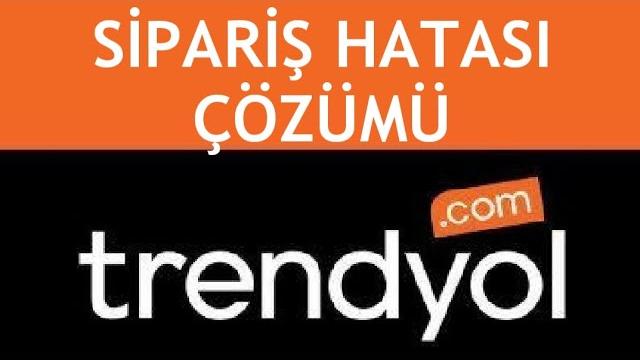 Trendyol Sipariş Hatası Çözümü