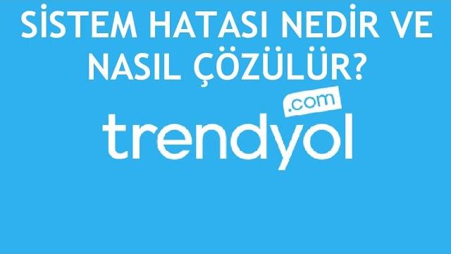 Trendyol Sistem Hatası ve Çözümü