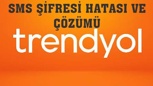 Trendyol Sms Şifresi Hatası ve Çözümü