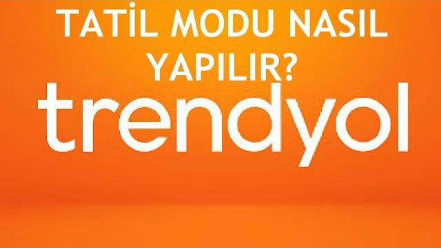 Trendyol Tatil Modu Nasıl Yapılır? Tatil Moduna Alma
