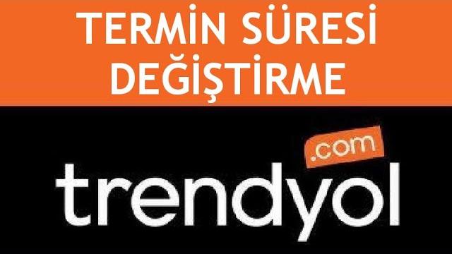 Trendyol Termin Süresi Değiştirme Nasıl Yapılır?