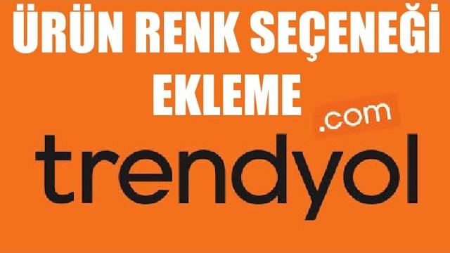 Trendyol Ürün Renk Seçeneği Ekleme Nasıl Yapılır?
