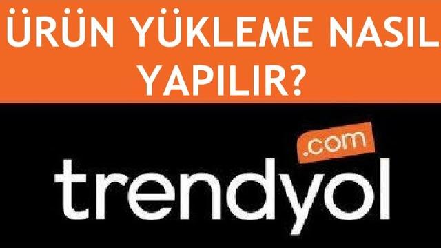 Trendyol Ürün Yükleme Nasıl Yapılır?