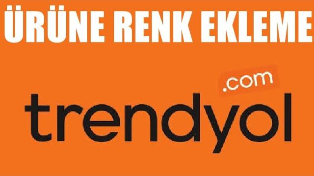 Trendyol Ürüne Renk Ekleme Nasıl Yapılır?
