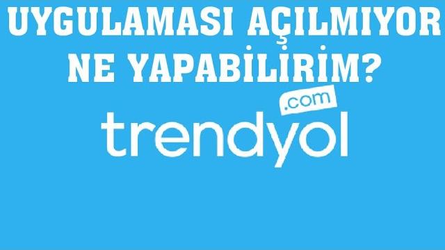 Trendyol Uygulaması Açılmıyor Sorunu Çözümü