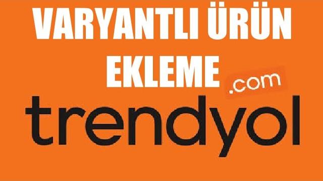 Trendyol Varyantlı Ürün Ekleme Nasıl Yapılır?