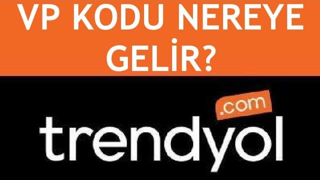 Trendyol VP Kodu Nereye Gelir?