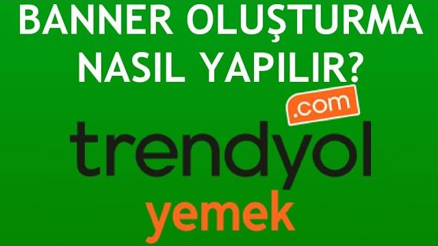 Trendyol Yemek Banner Oluşturma Nasıl Yapılır?