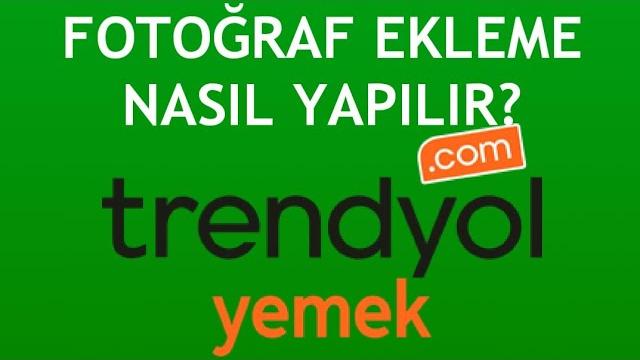 Trendyol Yemek Fotoğraf Ekleme Nasıl Yapılır?