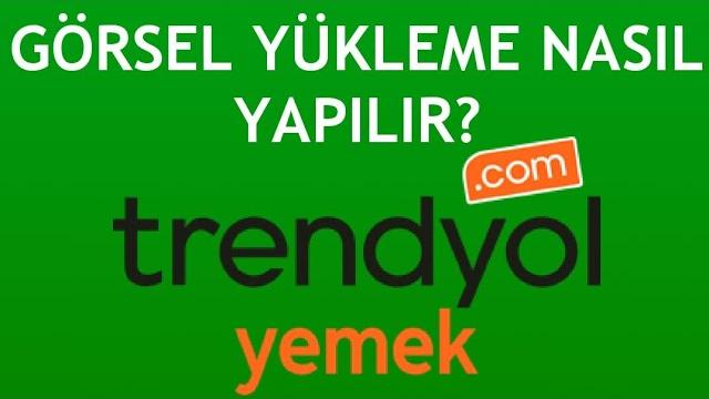 Trendyol Yemek Görsel Yükleme Nasıl Yapılır?