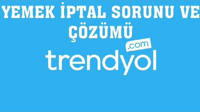 Trendyol Yemek İptal Sorunu ve Çözümü