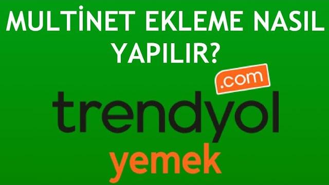 Trendyol Yemek Multinet Ekleme Nasıl Yapılır?