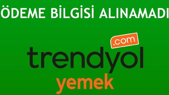 Trendyol Yemek Ödeme Bilgisi Alınamadı Hatası Çözümü