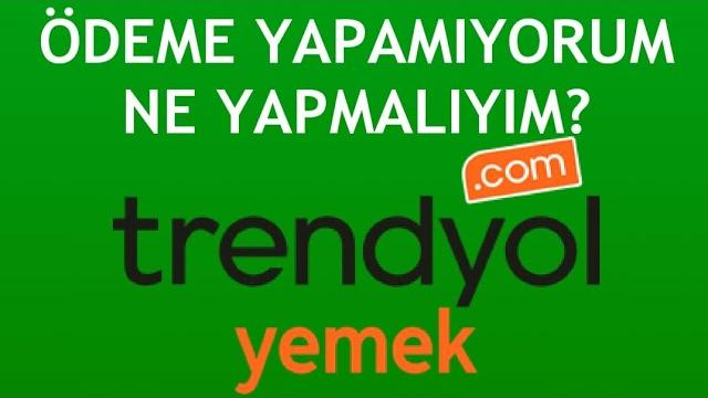 Trendyol Yemek Ödeme Yapamıyorum Ne Yapmalıyım?