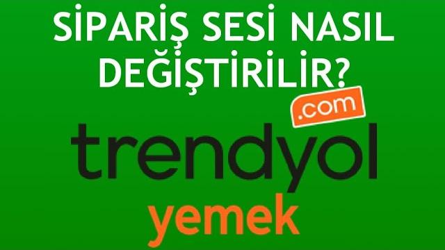 Trendyol Yemek Sipariş Sesi Değiştirme Nasıl Yapılır?