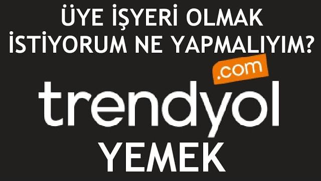 Trendyol Yemek Üye İşyeri Olmak İstiyorum Ne Yapabilirim?