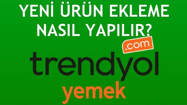 Trendyol Yemek Yeni Ürün Ekleme Nasıl Yapılır?
