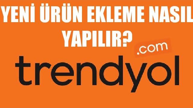 Trendyol Yeni Ürün Ekleme Nasıl Yapılır?