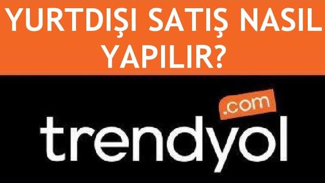Trendyol Yurtdışı Satış Nasıl Yapılır? E-İhracat Nasıl Yapılır?