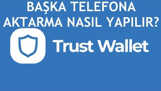 Trust Wallet Başka Telefona Aktarma Nasıl Yapılır?