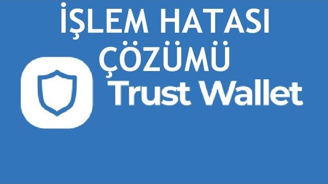 Trust Wallet İşlem Hatası Çözümü